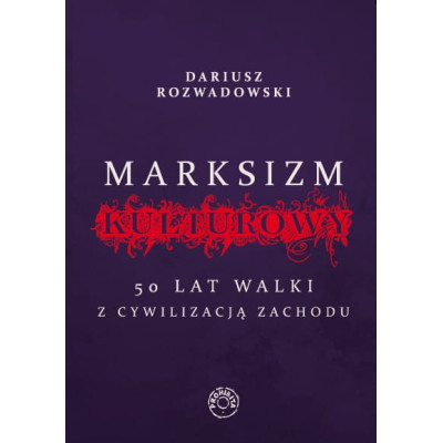 Marksizm kulturowy. 50 lat walki z cywilizacją Zachodu - Dariusz Rozwadowski
