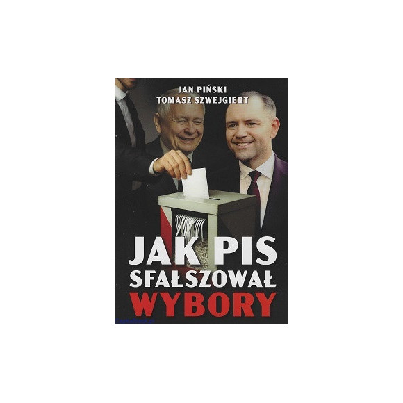 Jak PiS sfałszował wybory - Jan Piński, Tomasz Szwejgiert