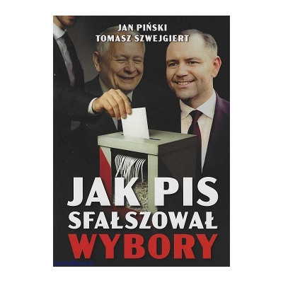 Jak PiS sfałszował wybory - Jan Piński, Tomasz Szwejgiert