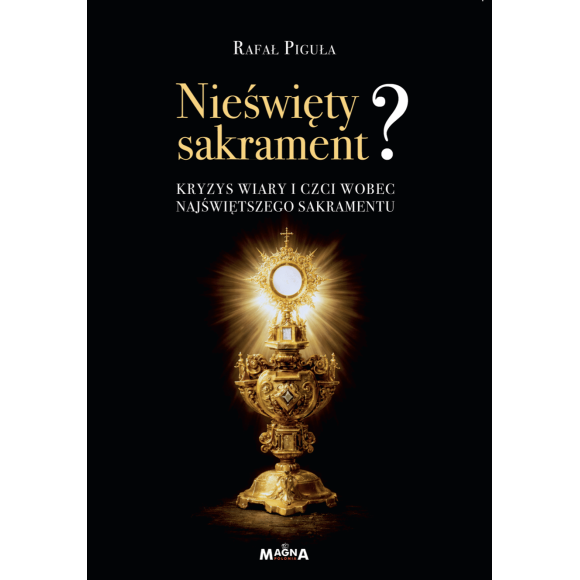 Nieświęty Sakrament? Kryzys wiary i czci wobec najświętszego sakramentu