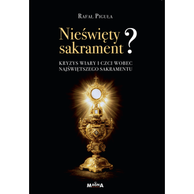 Nieświęty Sakrament? Kryzys wiary i czci wobec najświętszego sakramentu