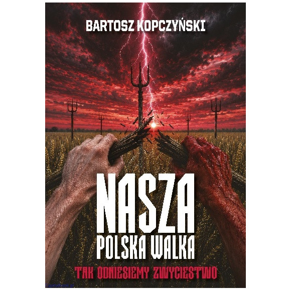 Nasza polska walka. Tak odniesiemy zwycięstwo - Bartosz Kopczyński