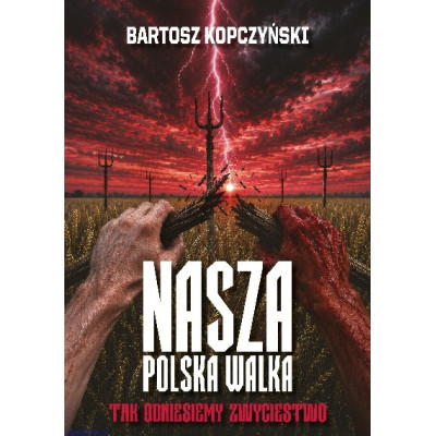 Nasza polska walka. Tak odniesiemy zwycięstwo - Bartosz Kopczyński