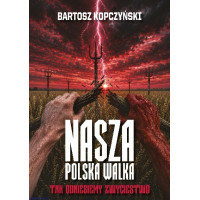 Nasza polska walka. Tak odniesiemy zwycięstwo - Bartosz Kopczyński