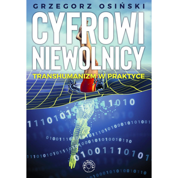 Grzegorz Osiński - Cyfrowi niewolnicy. Transhumanizm w praktyce