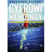 Grzegorz Osiński - Cyfrowi niewolnicy. Transhumanizm w praktyce