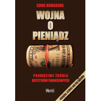 Wojna o pieniądz 1. Prawdziwe źródła kryzysów finansowych - Song Hongbing