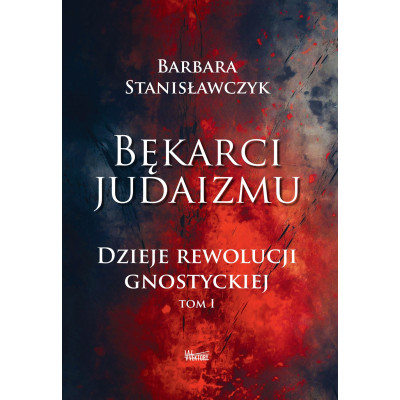 Bękarci Judaizmu. Dzieje rewolucji gnostyckiej, Tom I