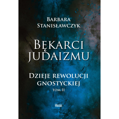 Bękarci Judaizmu. Dzieje rewolucji gnostyckiej, Tom II