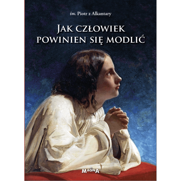 Jak człowiek powinien się modlić – św. Piotr z Alkantary