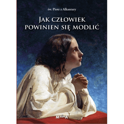 Jak człowiek powinien się modlić – św. Piotr z Alkantary