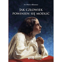 Jak człowiek powinien się modlić – św. Piotr z Alkantary