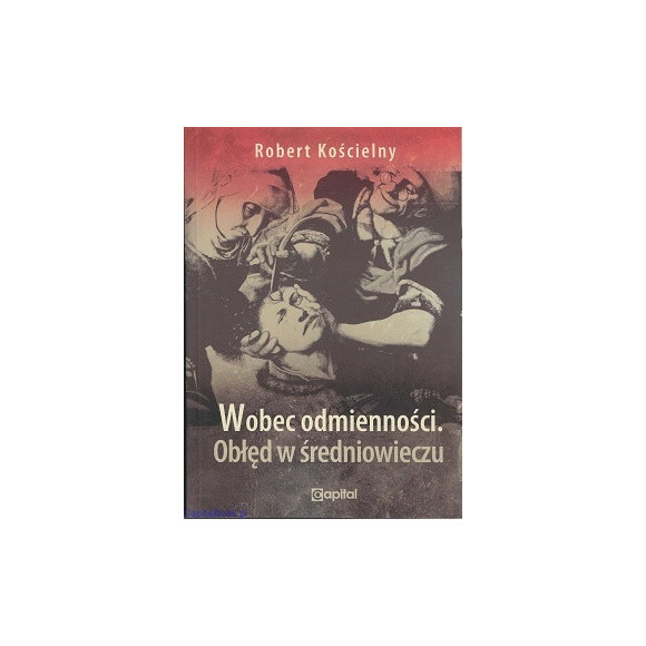 Wobec odmienności. Obłęd w średniowieczu - Robert Kościelny