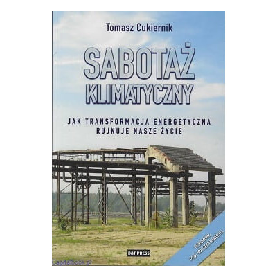 Sabotaż klimatyczny. Jak transformacja energetyczna rujnuje nasze życie - Tomasz Cukiernik