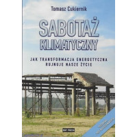 Sabotaż klimatyczny. Jak transformacja energetyczna rujnuje nasze życie - Tomasz Cukiernik